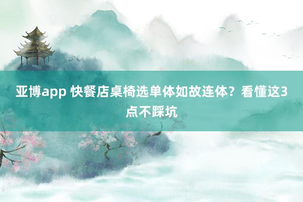 亚博app 快餐店桌椅选单体如故连体？看懂这3点不踩坑